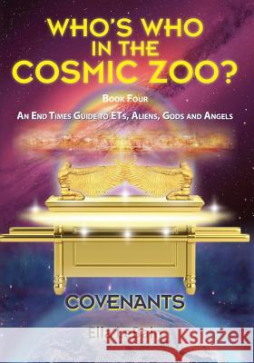 COVENANTS Book Four An End Times Guide To ETs, Aliens, Gods & Angels: Who's Who in the Cosmic Zoo? Lebain, Ella 9780692988633 Skypath Books