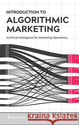 Introduction to Algorithmic Marketing: Artificial Intelligence for Marketing Operations Katsov, Ilya 9780692989043 Ilia Katcov