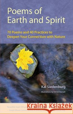 Poems of Earth and Spirit: 70 Poems and 40 Practices to Deepen Your Connection With Nature Kai Siedenburg 9780692989937