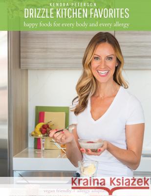 Drizzle Kitchen Favorites: Happy Foods for Every Body and Every Allergy Kendra Peterson 9780692990018 Happy Foods Alchemy