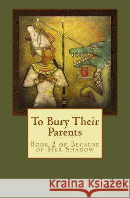 To Bury Their Parents: Book 2 of Because of Her Shadow Jason Dias 9780692990025