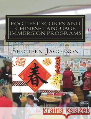 EOG Test Scores and Chinese Language Immersion Programs: An Inference from A Comprehensive Evaluation of a K-5 Chinese Language Immersion Program Jacobson, Shoufen a. 9780692990247 Shoufen Jacobson