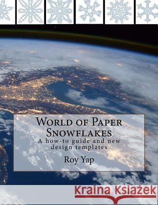 World of Paper Snowflakes: A how-to guide and new design templates Yap, Roy 9780692991459 Roy Yap