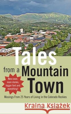 Tales from a Mountain Town: Musings from 25 years of living in the Colorado Rockies Buchanan, Eugene 9780692992128 Recreation Publishing Inc