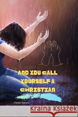 And You Call Yourself A Christian Spears, Darick 9780692992456 21st Century Shakespears Publishing
