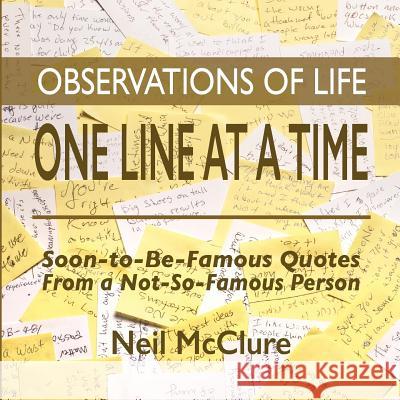 Observations of Life One Line at a Time: Soon-to-be-Famous Quotes from a Not-So-Famous Person McClure, Neil 9780692993026 6 Head Corp, LLC