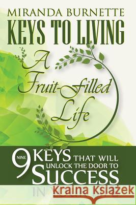 Keys to Living a Fruit-Filled Life: Nine Keys That Will Unlock the Door to Success in Your Life Miranda Burnette Jackie Moore 9780692993552