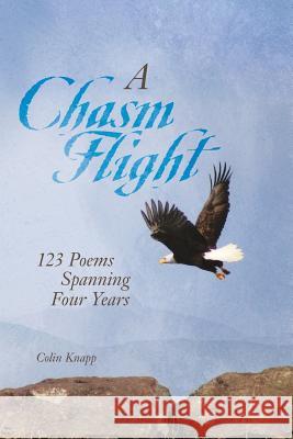 A Chasm Flight: 123 Poems Spanning Four Years Colin Knapp 9780692993811 November Moon