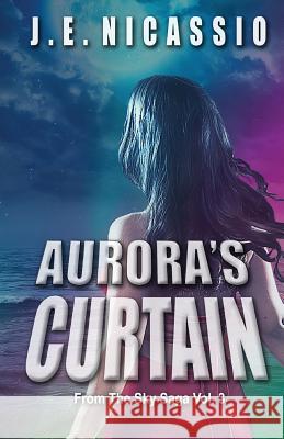 Aurora's Curtain: From the Sky Trilogy Vol. 3 Nicassio, J. E. 9780692994801 Nieje Productions, L.L.C