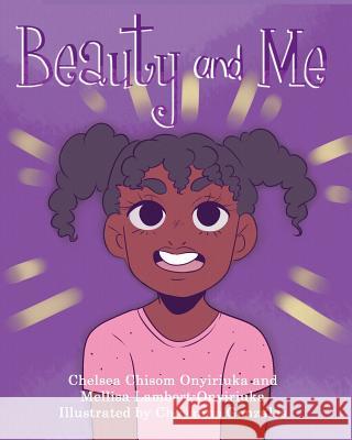 Beauty and Me Chelsea Chisom Onyiriuka Mellisa Lambert-Onyiriuka Cheyanne Gonzales 9780692995112 Lambert Publishing House