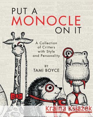 Put a Monocle On It: A Collection of Critters with Style and Personality Boyce, Tami 9780692995396 Tami Boyce Design
