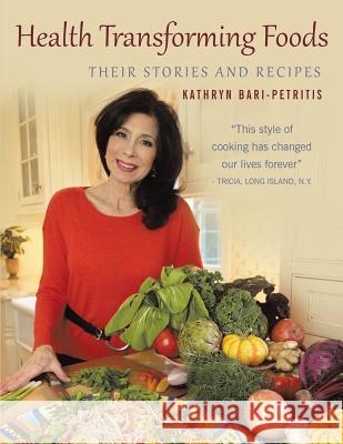 Health Transforming Foods, Their Stories and Recipes Kathryn S. Petritis 9780692995587 Health Conscious Chef