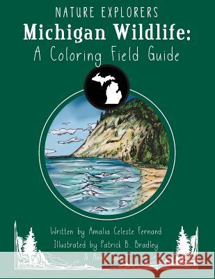 Michigan Wildlife: A Coloring Field Guide Amalia Celeste Fernand Patrick B. Bradley Anna Bazyl 9780692996010 Nature Explorers International