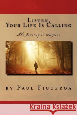 Listen, Your Life Is Calling - The Journey to Purpose Paul Figueroa 9780692996485