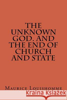 The Unknown God. And The End Of Church And State Louishomme, Maurice Antione 9780692998380