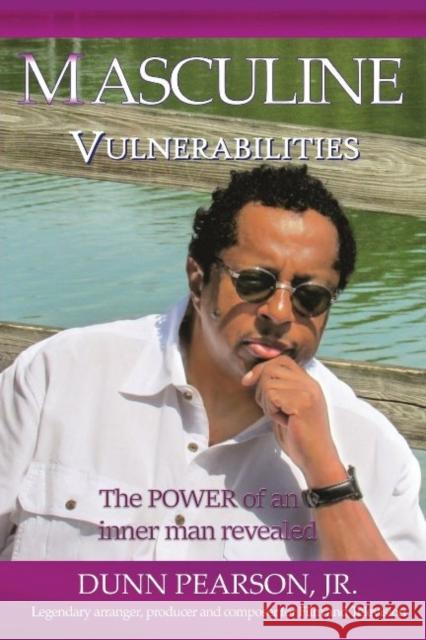 Masculine Vulnerabilities: the POWER of an inner man revealed Pearson, Dunn 9780692999011 Hollis Pearson Media