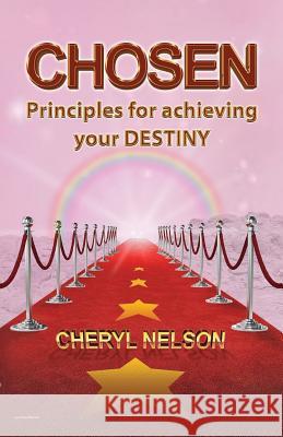 Chosen: Principles for achieving your DESTINY Nelson M. Ed, Cheryl a. 9780692999196