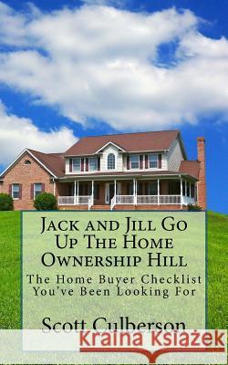 Jack and Jill Go Up The Home Ownership Hill: The Home Buyer Checklist You've Been Looking For Culberson, Scott 9780692999615 Scott Culberson