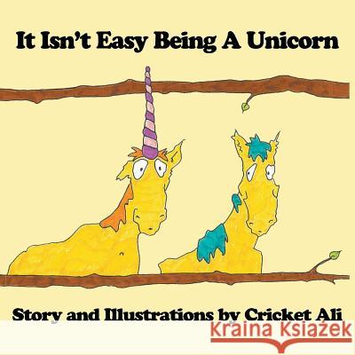 It Isn't Easy Being A Unicorn Ali, Cricket 9780692999714