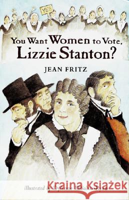 You Want Women to Vote, Lizzie Stanton? Jean Fritz DyAnne DiSalvo-Ryan DyAnne DiSalvo-Ryan 9780698117648