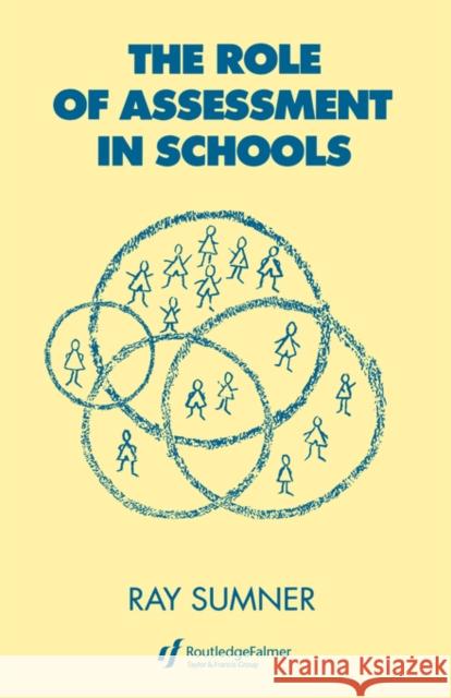 The Role of Assessment in Schools Raymond Sumner Ray Sumner Sumner Ray 9780700512638 Routledge