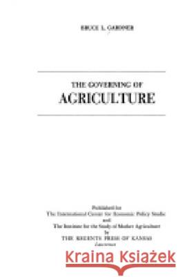 The Governing of Agriculture Bruce L. Gardner   9780700602155