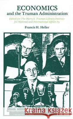 Economics and the Truman Administration Heller, Francis H. 9780700602179
