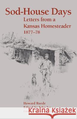 Sod-House Days: Letters from a Kansas Homesteader, 1877-1983 Howard Ruede John Ise Ohn Ise 9780700602346 University Press of Kansas