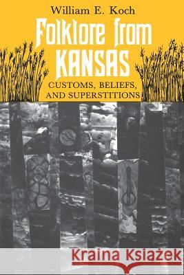 Folklore from Kansas: Customs, Beliefs, and Superstitions Koch, William E. 9780700602445 University Press of Kansas