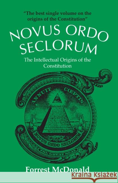 Novus Ordo Seclorum: The Intellectual Origins of the Constitution McDonald, Forrest 9780700603114 University Press of Kansas