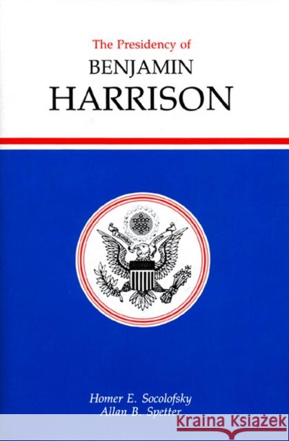 Presidency of Benjamin Harrison Socolofsky, Homer E. 9780700603206 University Press of Kansas