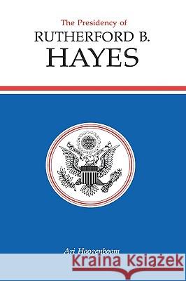 The Presidency of Rutherford B. Hayes Hoogenboom, Ari 9780700603381 University Press of Kansas
