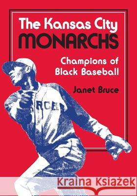 The Kansas City Monarchs: Champions of Black Baseball Janet Bruce 9780700603435 University Press of Kansas