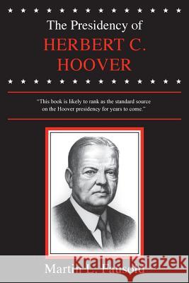 The Presidency of Herbert Hoover Martin L. Fausold 9780700603589 University Press of Kansas