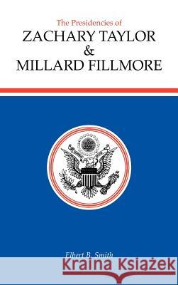 The Presidencies of Zachary Taylor and Millard Fillmore Elbert B. Smith 9780700603626 University Press of Kansas