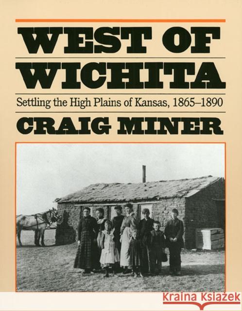 West of Wichita: Settling the High Plains of Kansas Miner, Craig 9780700603640 University Press of Kansas