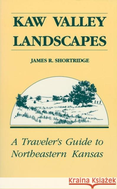 Kaw Valley Landscapes: A Traveler's Guide to Northeastern Kansas Shortridge, James R. 9780700603831 University Press of Kansas