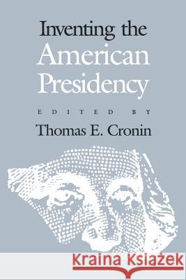 Inventing the American Presidency Thomas E. Cronin 9780700604067 University Press of Kansas
