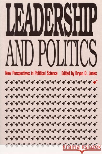 Leadership and Politics: New Perspectives in Political Science Jones, Bryan D. 9780700604081