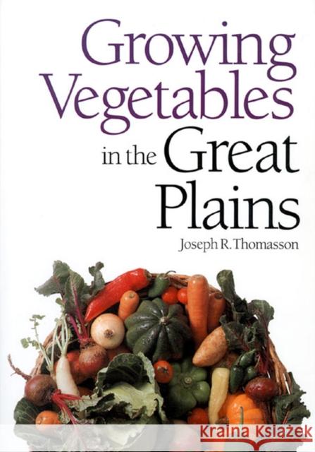 Growing Vegetables in the Great Plains Joseph R. Thomasson 9780700604302 University Press of Kansas