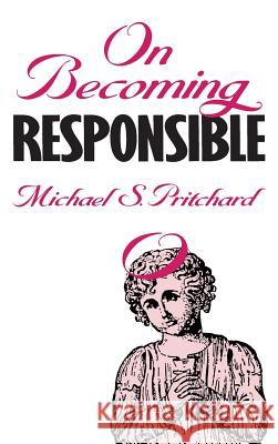 On Becoming Responsible Michael S. Pritchard   9780700604449 University Press of Kansas