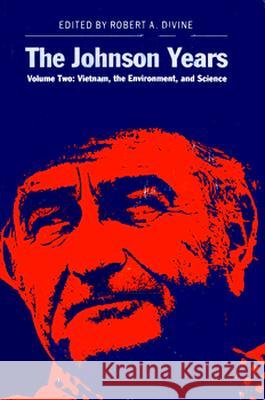 The Johnson Years, Volume Two: Vietnam, the Environment, and Science Robert A. Divine 9780700604647 University Press of Kansas