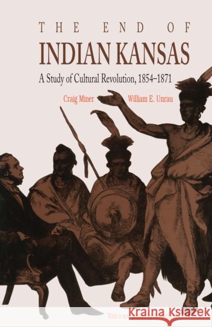 The End of Indian Kansas: A Study of Cultural Revolution, 1854-1871 Miner, Craig 9780700604746 University Press of Kansas