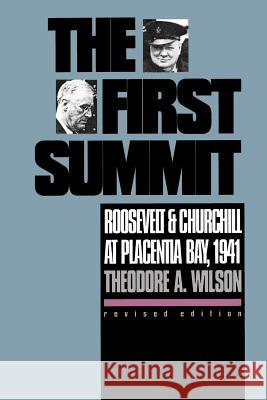 The First Summit: Roosevelt and Churchill at Placentia Bay, 1941 Theodore A. Wilson 9780700604852