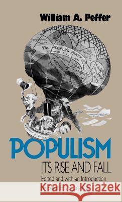 Populism, Its Rise and Fall William A. Peffer Peter H. Argersinger 9780700605095 University Press of Kansas