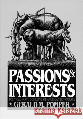 Passions and Interests: Political Party Concepts of American Democracy Pomper, Gerald M. 9780700605521 University Press of Kansas