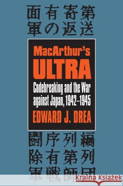 Macarthur's Ultra: Codebreaking and the War Against Japan, 1942-1945 Drea, Edward J. 9780700605767 University Press of Kansas