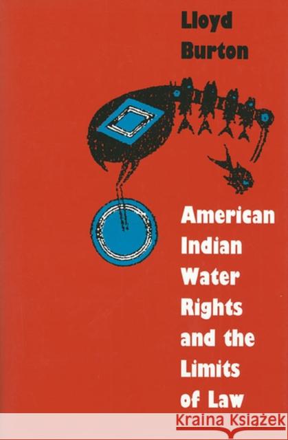 American Indian Water Rights and the Limits of Law Lloyd Burton 9780700606016 University Press of Kansas