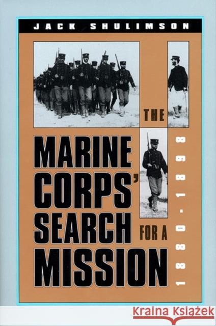 The Marine Corps Search for a Mission, 1880-1898 Shulimson, Jack 9780700606085 University Press of Kansas
