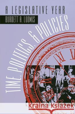 Time, Politics, and Policies: A Legislative Year Loomis, Burdett A. 9780700606214